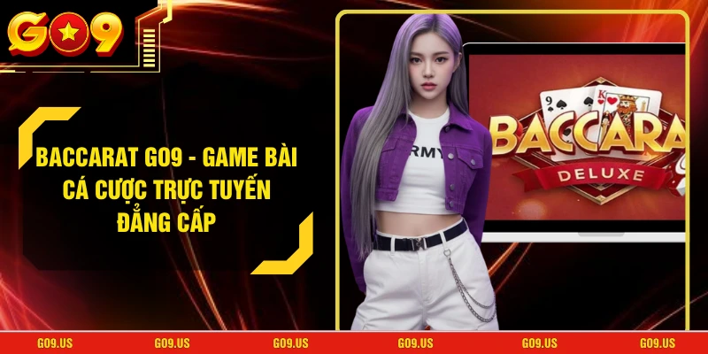 Baccarat GO9 - Game Bài Cá Cược Trực Tuyến Đẳng Cấp