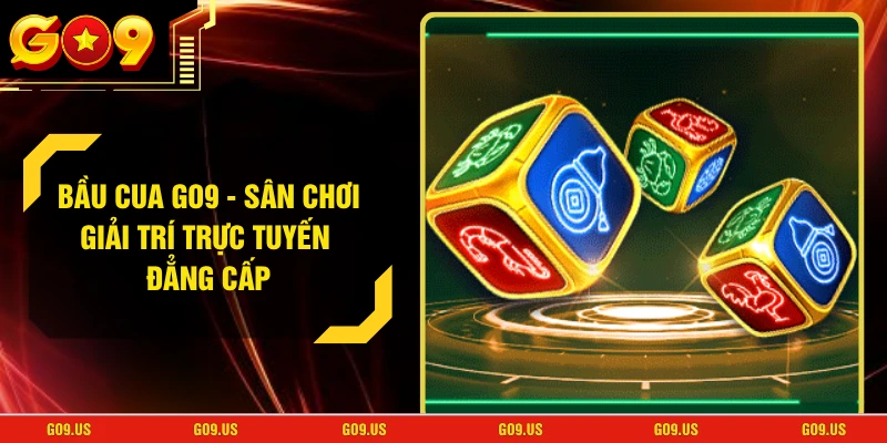 Bầu Cua GO9 - Sân Chơi Giải Trí Trực Tuyến Đẳng Cấp