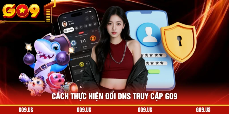 Cách thực hiện đổi DNS truy cập GO9