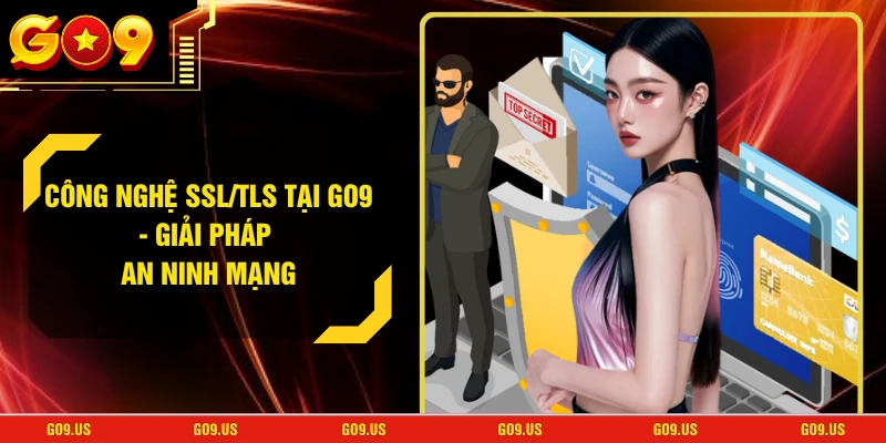 Công Nghệ SSL/TLS Tại GO9 - Giải Pháp An Ninh Mạng