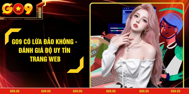 GO9 Có Lừa Đảo Không - Đánh Giá Độ Uy Tín Trang Web