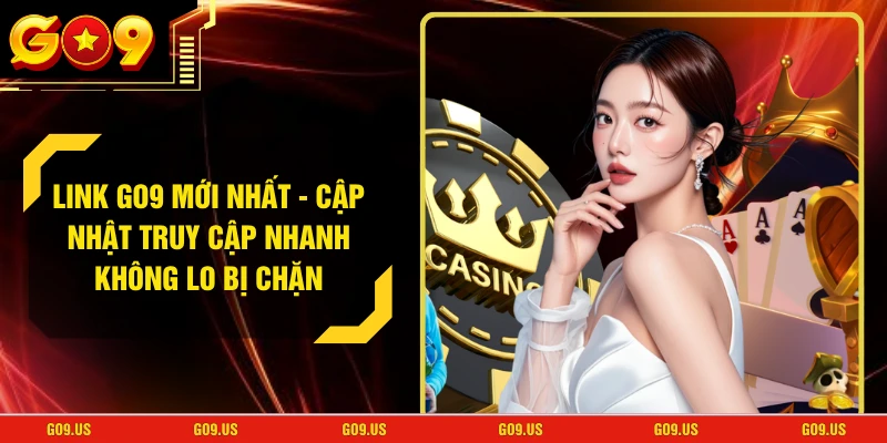 Link GO9 Mới Nhất - Cập Nhật Truy Cập Nhanh Không Lo Bị Chặn