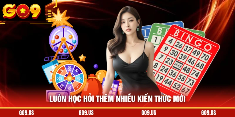 Luôn học hỏi thêm nhiều kiến thức mới