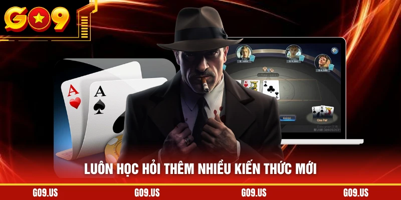 Luôn học hỏi thêm nhiều kiến thức mới