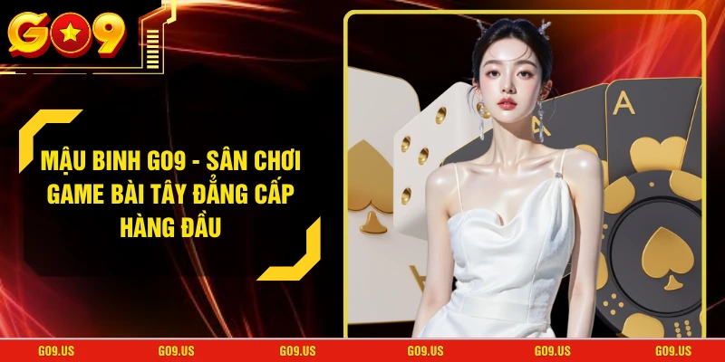 Mậu Binh GO9 - Sân Chơi Game Bài Tây Đẳng Cấp Hàng Đầu