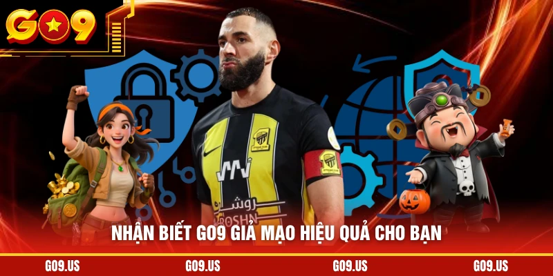 Nhận biết GO9 giả mạo hiệu quả cho bạn