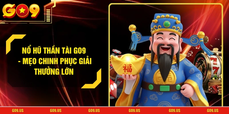 Nổ Hũ Thần Tài GO9 - Mẹo Chinh Phục Giải Thưởng Lớn