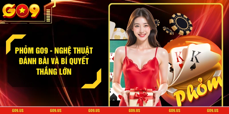 Phỏm GO9 - Nghệ Thuật Đánh Bài Và Bí Quyết Thắng Lớn