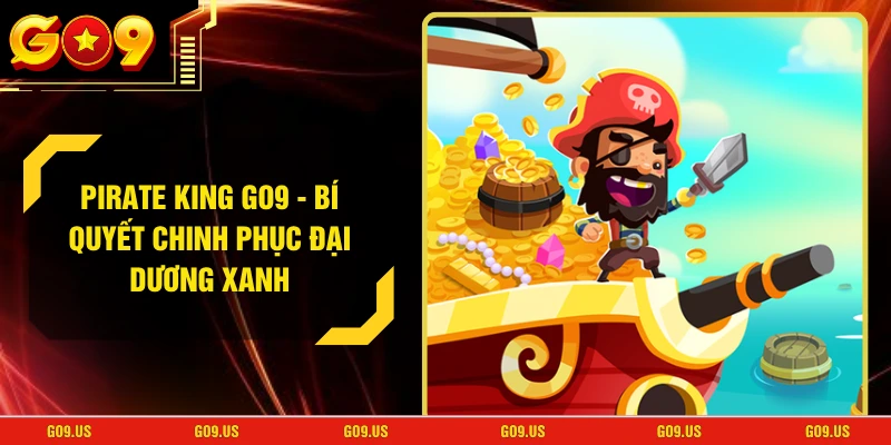 Pirate King GO9 - Bí Quyết Chinh Phục Đại Dương Xanh