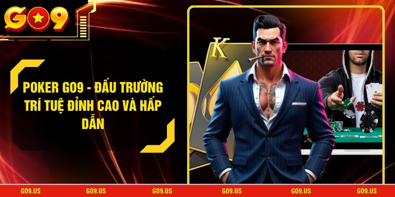 Poker GO9 - Đấu Trường Trí Tuệ Đỉnh Cao Và Hấp Dẫn