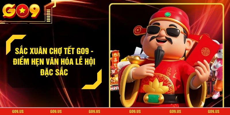 Sắc Xuân Chợ Tết GO9 - Điểm Hẹn Văn Hóa Lễ Hội Đặc Sắc