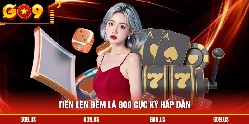 Tiến lên đếm lá GO9 cực kỳ hấp dẫn