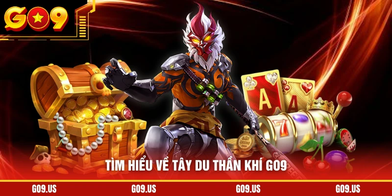 Tìm hiểu về Tây Du Thần Khí GO9