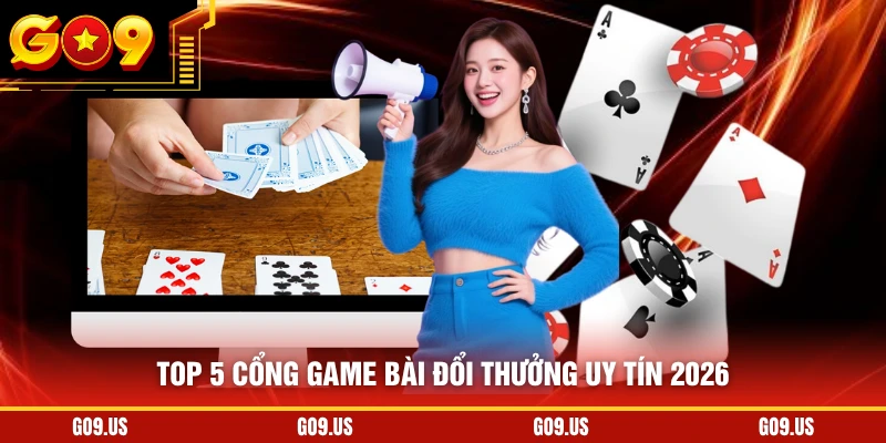 Top 5 cổng game bài đổi thưởng uy tín 2026
