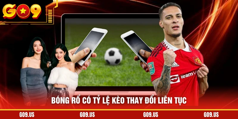 Bóng rổ có tỷ lệ kèo thay đổi liên tục