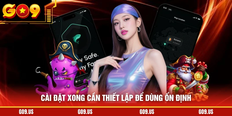 Cài đặt xong cần thiết lập để dùng ổn định