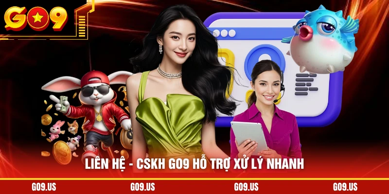 Liên hệ - CSKH GO9 hỗ trợ xử lý nhanh 