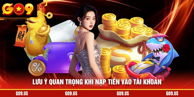 Lưu ý quan trọng khi nạp tiền vào tài khoản