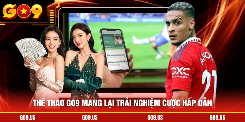 Thể thao GO9 mang lại trải nghiệm cược hấp dẫn
