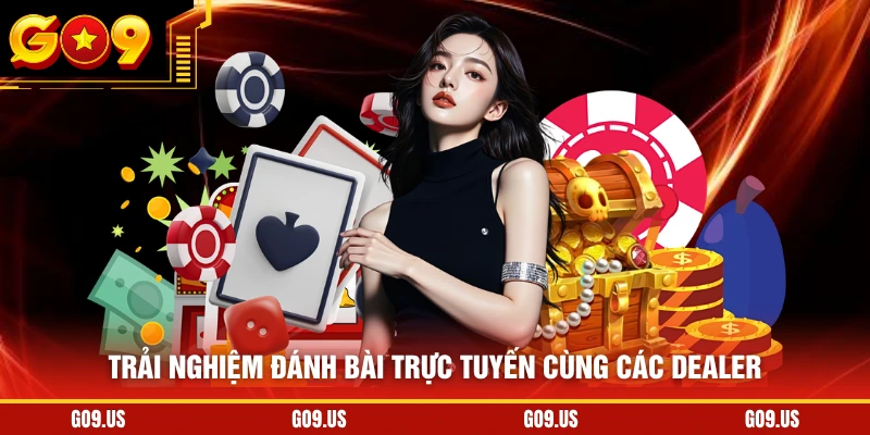 Trải nghiệm đánh bài trực tuyến cùng các dealer