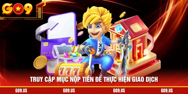 Truy cập mục nộp tiền để thực hiện giao dịch