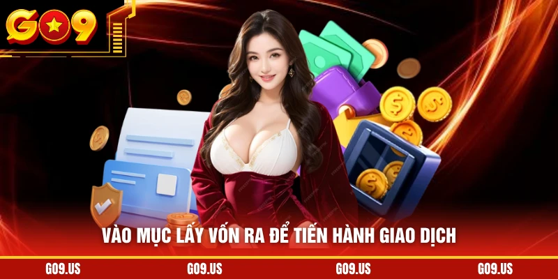 Vào mục lấy vốn ra để tiến hành giao dịch